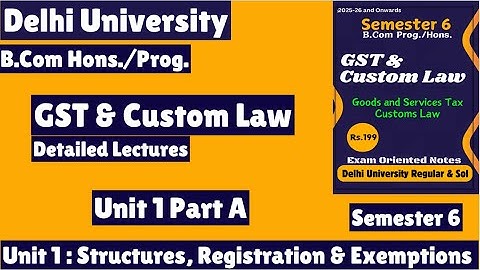 Unit 1 : Structure & Registration l GST & Custom Law l Part A l Semester 6 l B Com Prog/Hons l Notes