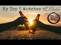 My Top 5 Watches of 2022. Really my favorites, not trying to rank the &quot;best&quot;