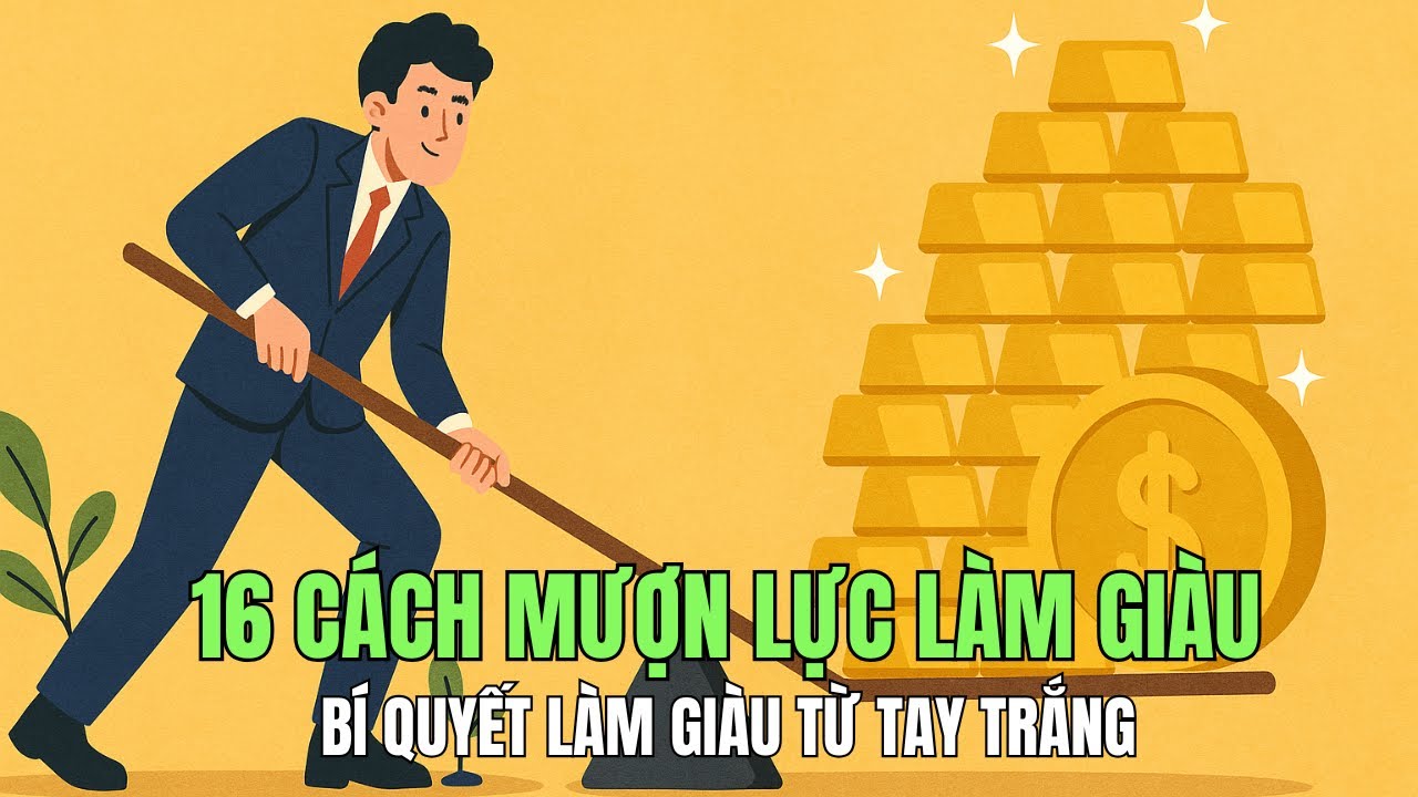 16 Cách Mượn Lực Làm Giàu Giúp Người Tay Trắng Xây Dựng Cơ Đồ