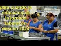 y para cuando la reduccion de la jornada laboral en mexico de 48 horas a 40 horas por semana 2024