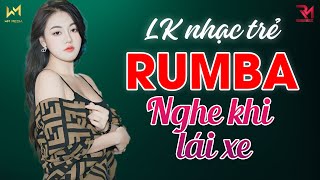 NHẠC NGHE KHI LÁI XE - LK NHẠC TRẺ RUMBA 2024 MỚI NHẤT HIỆN NAY - RUMBA NHẠC TRẺ HOT TREND TIKTOK