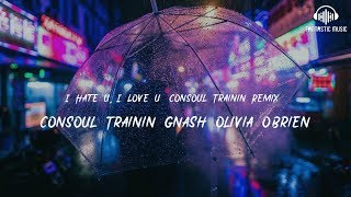 Consoul Trainin gnash Olivia O'Brien - I Hate U, I Love U (Consoul Trainin Remix) [ lyric ]