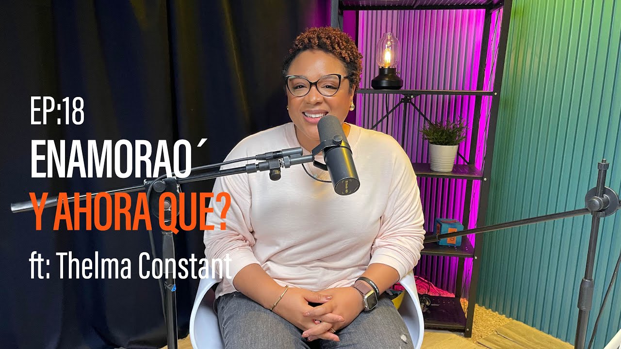 EP18: Enamorao´ y ahora que? ft Thelma Constant