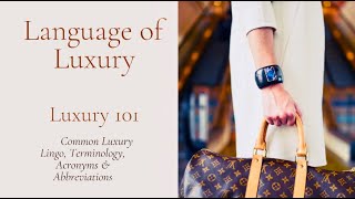 Beginner’s Guide to Luxury | Luxury 101 for Beginners | Luxe Speak | Bag Talks | Language of Luxury