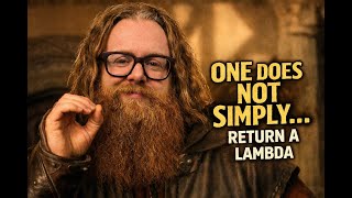 One does not simply ... return a lambda