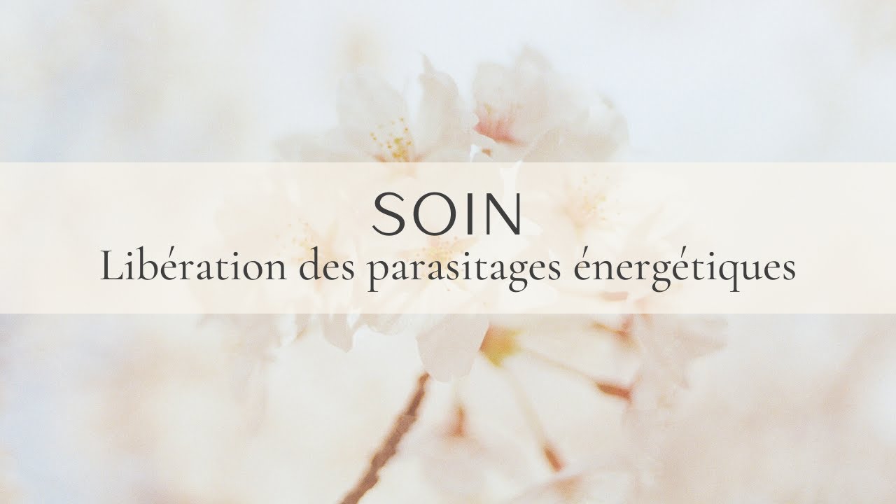 SOIN PUISSANT : Libération de tout Parasitage Énergétique (installe-toi confortablement)