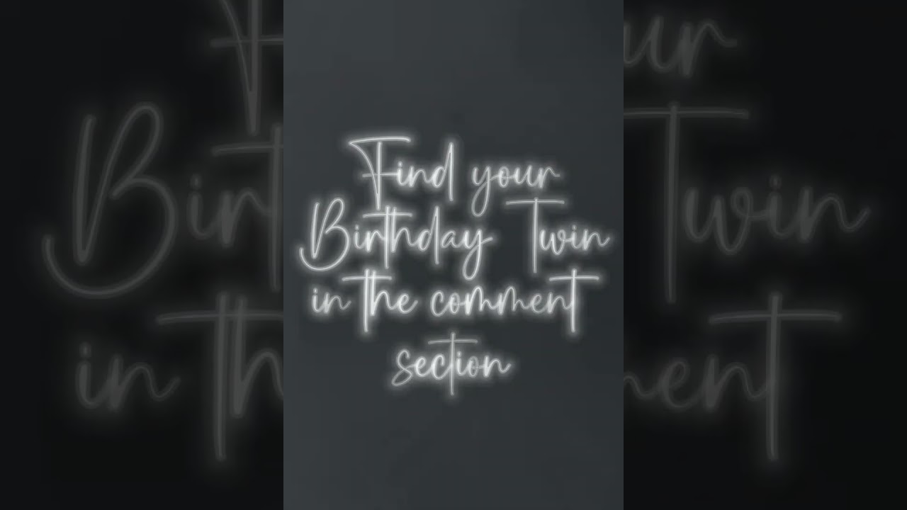 Find your Birthday twin in the comment section. 