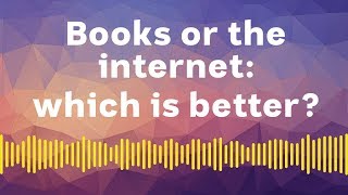 Books or the Internet: Which is better?
