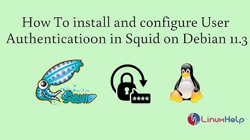 How To install and configure User Authentication in Squid on Debian 11.3