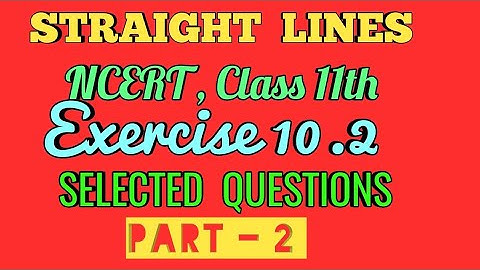 STRAIGHT LINES , NCERT . Class 11th , Exercise 10.2 ( PART - 2 )