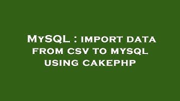 MySQL : import data from csv to mysql using cakephp