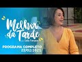 MELHOR DA TARDE COM CATIA FONSECA - 22/02/2021 - PROGRAMA COMPLETO