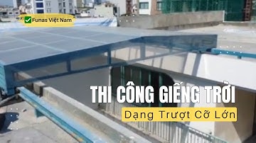 Thi Công Giếng Trời, Dạng Trượt Cỡ Lớn | ✅ Funas Việt Nam