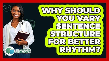 Why Should You Vary Sentence Structure For Better Rhythm? - The Language Library