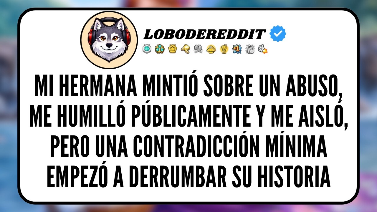 Mi HERMANA Mintió sobre un Abuso, me HUMILLÓ públicamente y me Aisló, pero una contradicción...