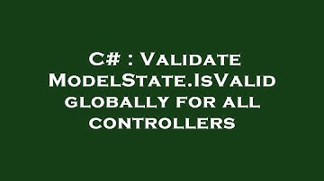 C# : Validate ModelState.IsValid globally for all controllers