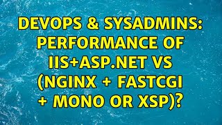 DevOps & SysAdmins: Performance of IIS+ASP.NET vs (NGINX + FastCGI + Mono or XSP)? (6 Solutions!!)