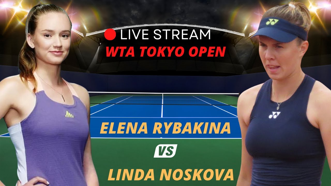 WTA LIVE ELENA RYBAKINA VS LINDA NOSKOVA WTA TOKYO OPEN 2023 TENNIS PREVIEW STREAM