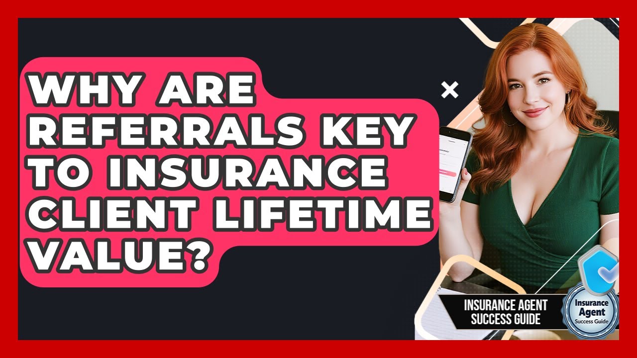 Why Are Referrals Key To Insurance Client Lifetime Value? - Insurance Agent Success Guide