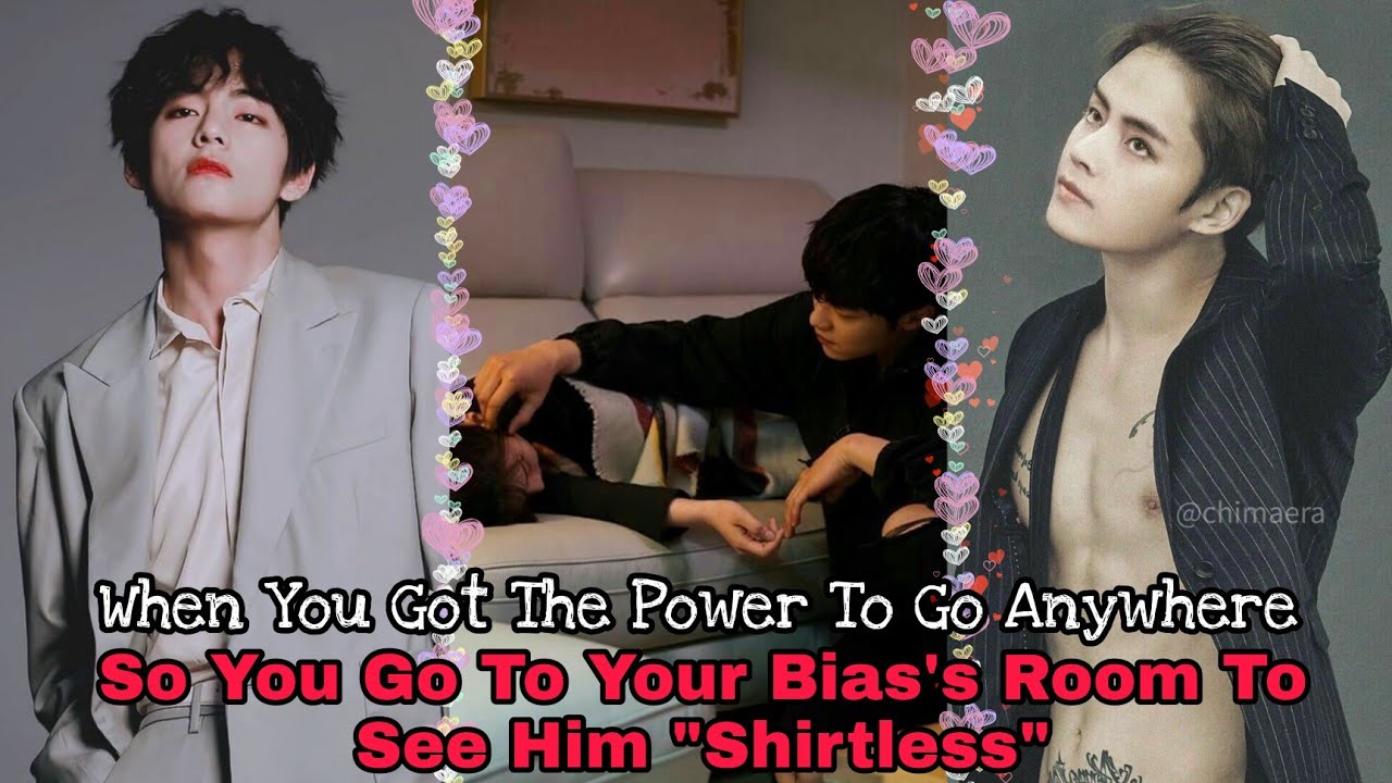 [Taehyung FF] When You Got The Power To Go Anywhere, So You Go To Your Bias's Room To See Him