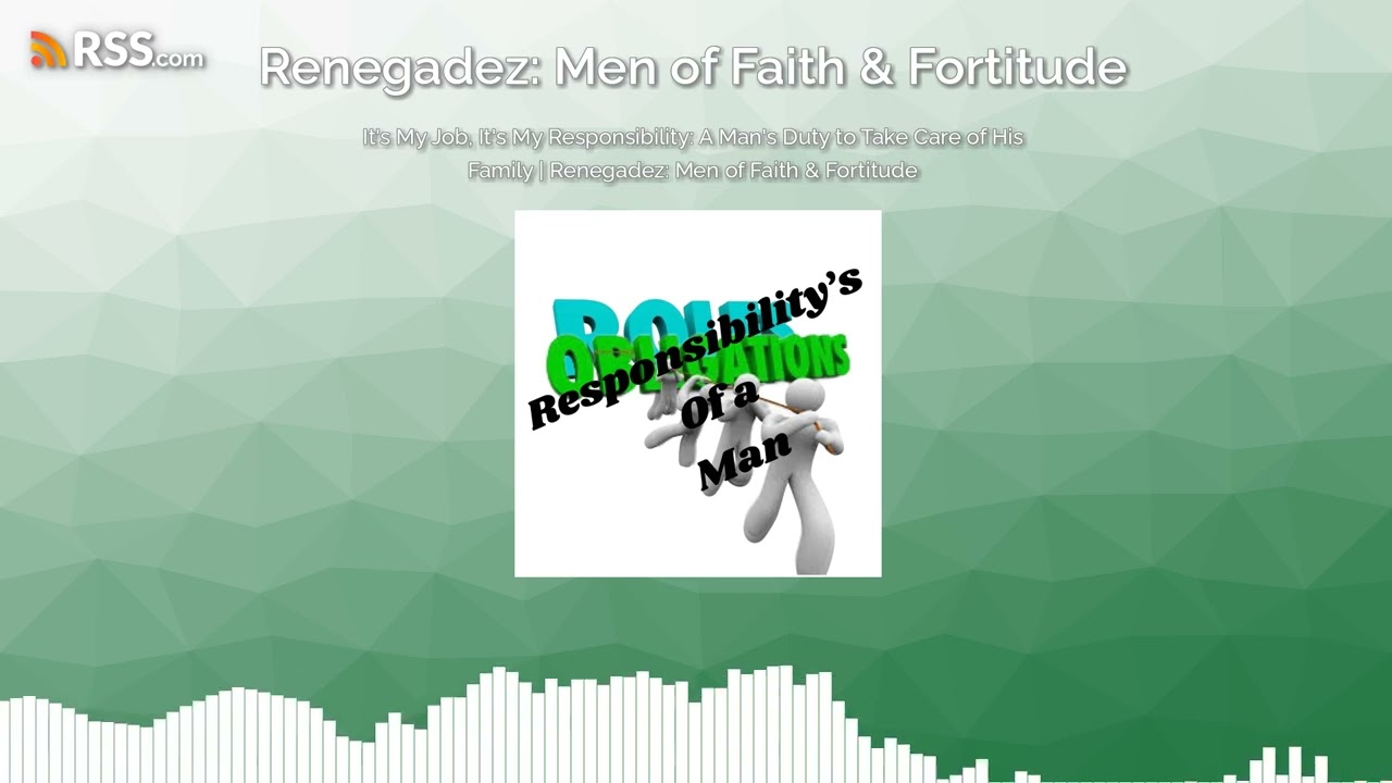 It's My Job, It's My Responsibility: A Man's Duty to Take Care of His Family | Renegadez:...