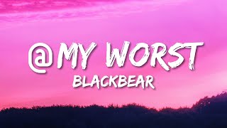 blackbear - @ my worst (Lyrics)