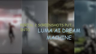 Portal 2 screenshots put into Luma AI Dream Machine Portal 2 screenshots put into Luma AI Dream Machine