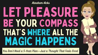 Let Pleasure Be Your Compass 🧭 That’s Where All the Magic Happens ✨ Abraham Hicks 2026