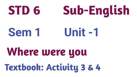 STD 6 English Sem-1 Unit -1 Where were you  Textbook Activity 3 & 4 ncert course it was a cold day