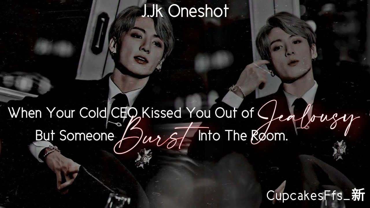 J.Jk Ffs |When Your Cold CEO kissed You Out of Jealousy, But Someone Burst Into The Room|CupcakesFfs