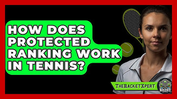 How Does Protected Ranking Work In Tennis? - The Racket Xpert