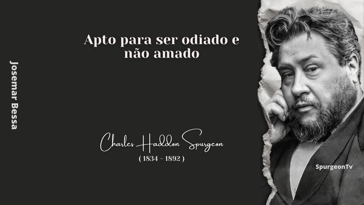 Apto para ser odiado e não amado  | C. H. Spurgeon ( 1834 - 1892 )