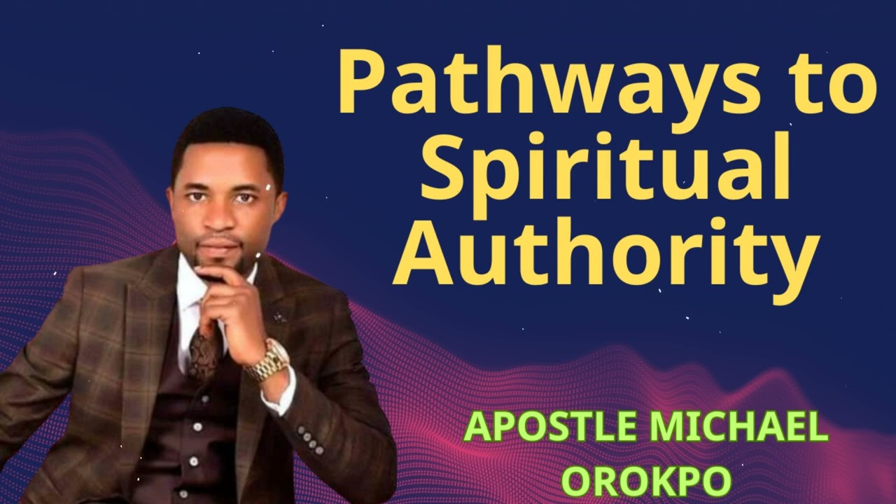 Pathways to Spiritual Authority | APOSTLE MICHAEL OROKPO