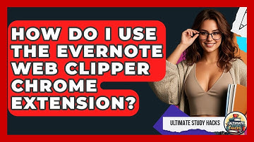 How Do I Use The Evernote Web Clipper Chrome Extension? - Ultimate Study Hacks