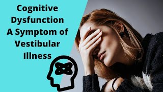 How Does Vestibular Illness Cause Cognitive Dysfunction or Brain Fog