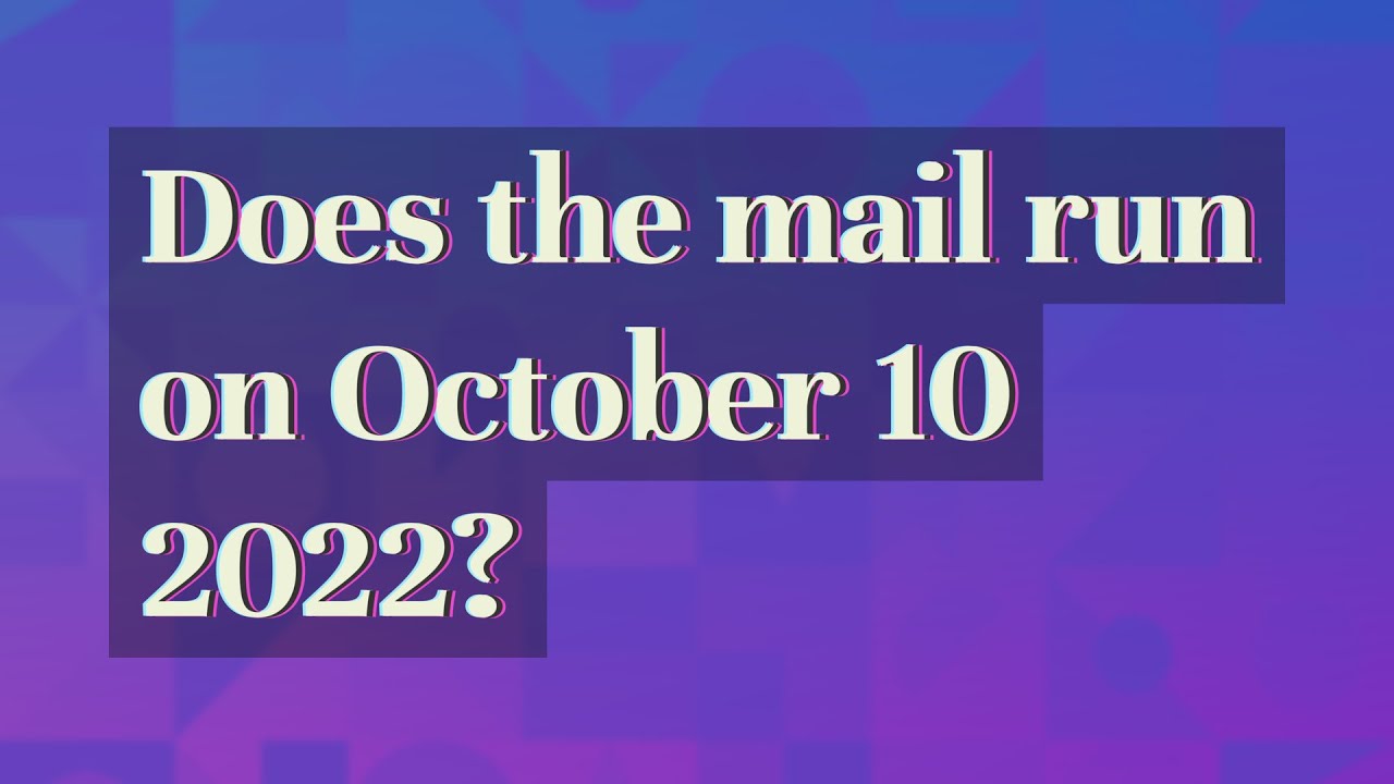 Does the mail run on October 10 2022? YouTube
