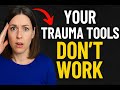 Why Your Trauma Healing Tools Don’t Work (and What To Do Instead)