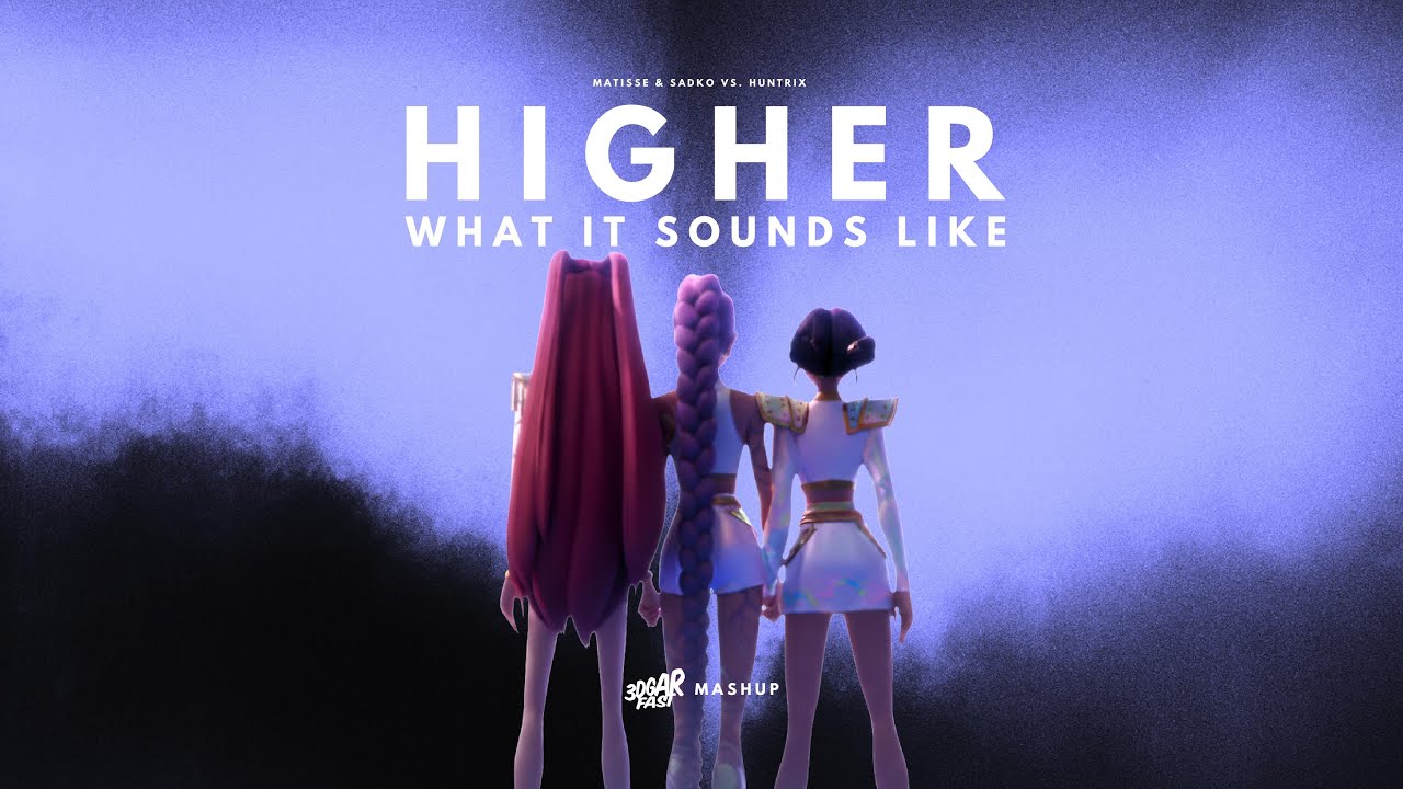 Higher / What It Sounds Like (3DGARFAST MASHUP) - Matisse & Sadko vs. Huntrix