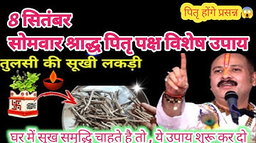 8 सितंबर पितृ पक्ष श्राद्ध के दिन |तुलसी के सूखी लकड़ी का उपाय|पितृ को प्रसन्न करने वाला अचूक उपाय