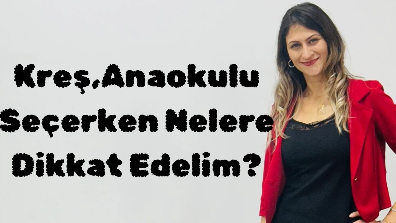 Kreş Anaokulu Seçerken Nelere Dikkat Edelim? - Uzman Gamze Oğurlu