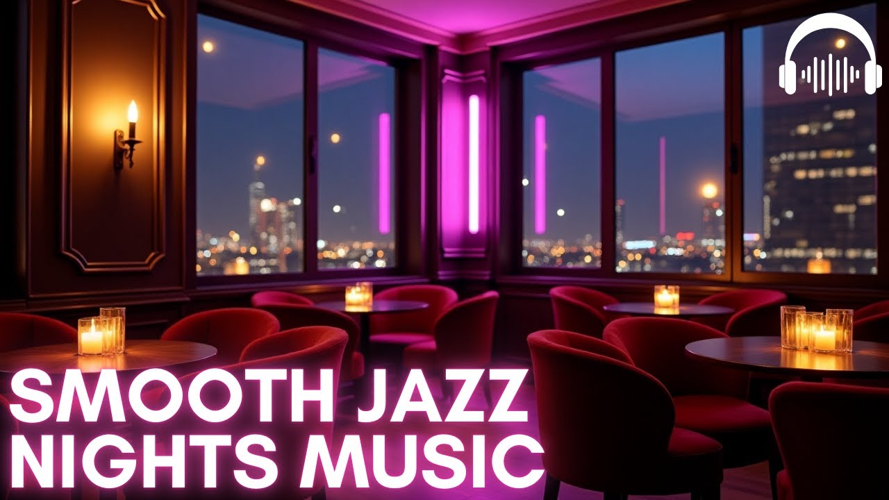 Smooth Jazz Nights | Relaxing Lounge Music for a Chill Evening Vibe ...
