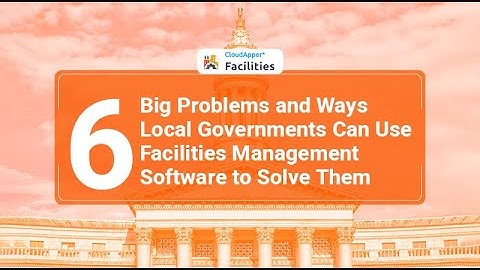 6 Big Problems and Ways Local Governments Can Use Facilities Management Software to Solve Them