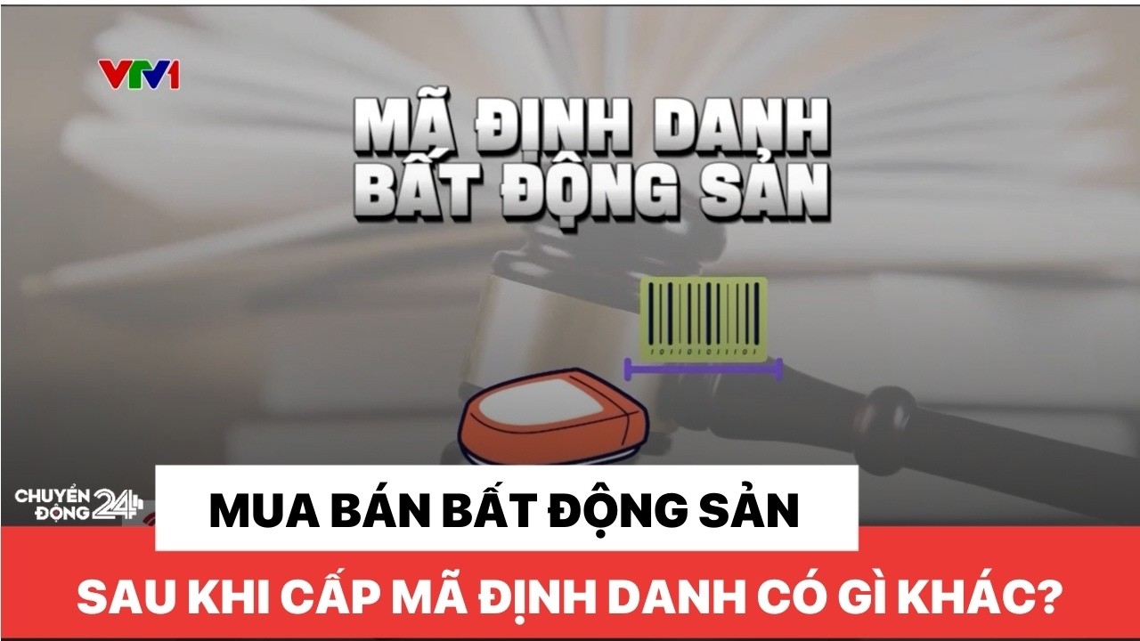 Mua bán bất động sản sau khi cấp mã định danh có gì khác?