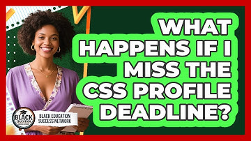 What Happens If I Miss The CSS Profile Deadline?