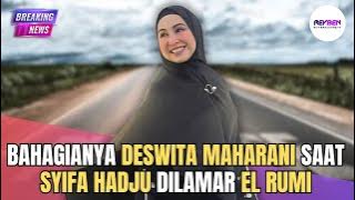 BAHAGIANYA DESWITA MAHARANI SAAT SYIFA HADJU DILAMAR EL RUMI