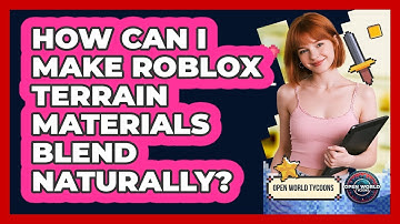 How Can I Make Roblox Terrain Materials Blend Naturally? - Open World Tycoons