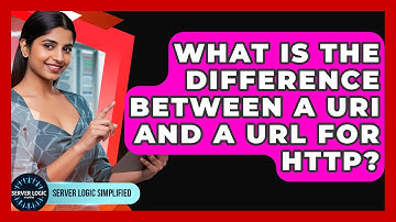 What Is The Difference Between A URI And A URL For HTTP? - Server Logic Simplified