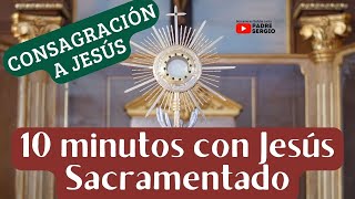 Consagración a Dios. 10 minutos con Jesús Sacramentado