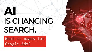 AI Is Changing Search Forever - What It Means for Google Ads