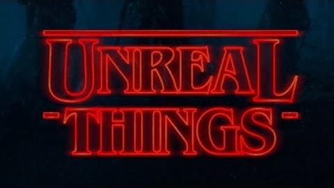 Unreal Things - Stranger Things in Unreal Engine 4